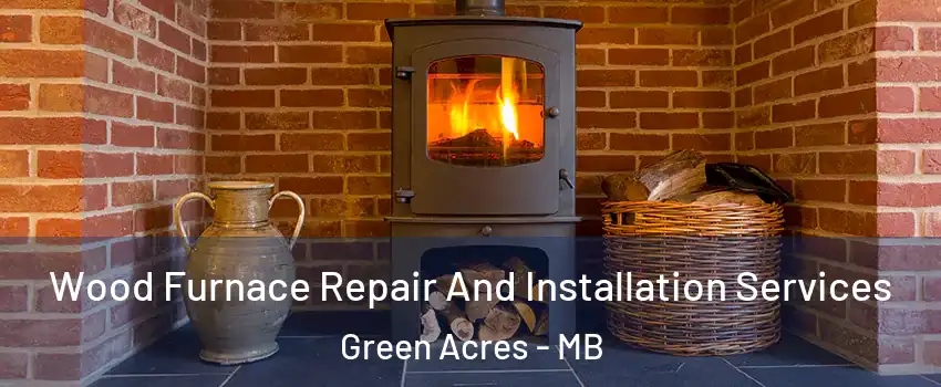  Wood Furnace Repair And Installation Services Green Acres - MB