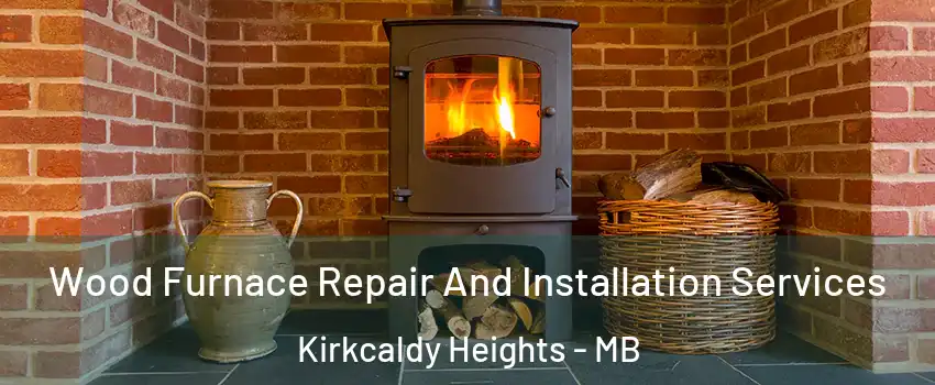  Wood Furnace Repair And Installation Services Kirkcaldy Heights - MB