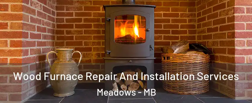  Wood Furnace Repair And Installation Services Meadows - MB