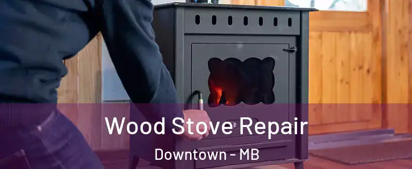  Wood Stove Repair Downtown - MB